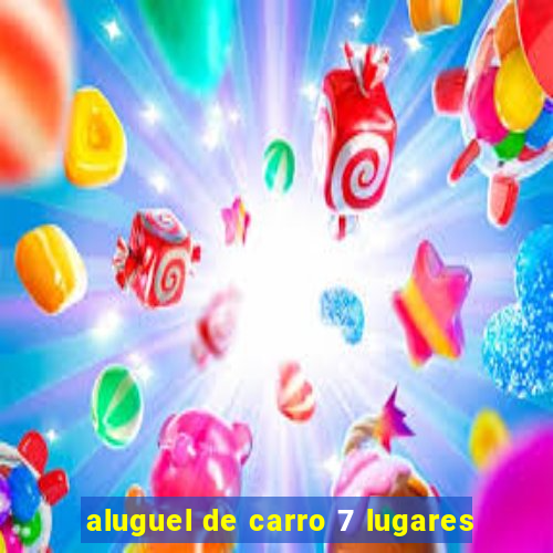 aluguel de carro 7 lugares